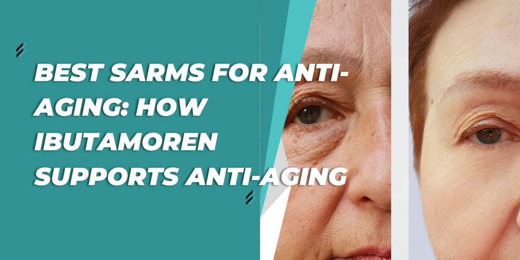 Best SARMs for Anti-Aging: How Ibutamoren Supports Anti-Aging
